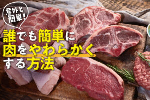 たったこれだけ？誰でも簡単に肉をやわらかくする方法＆レシピ