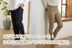 ビジネスもプライベートも！はき心地抜群のパンツが998円（税込）