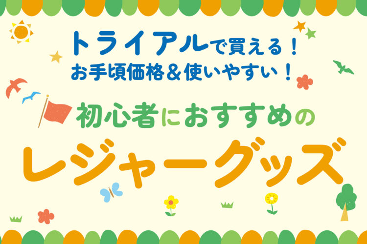 お手頃価格&使いやすい、初心者におすすめのレジャーグッズ！