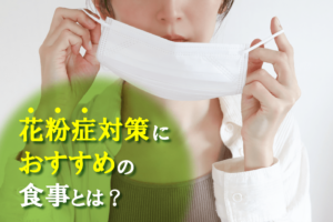 花粉症対策におすすめの食事やレシピとは？原因や注意点を解説