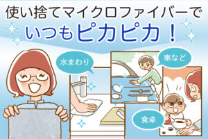 サッと拭いて、ポイッ！「マイクロファイバークロス」で簡単お掃除！