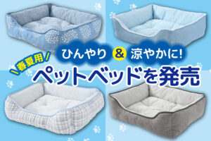 ひんやり＆涼やかに！春夏用ペットベッドを発売