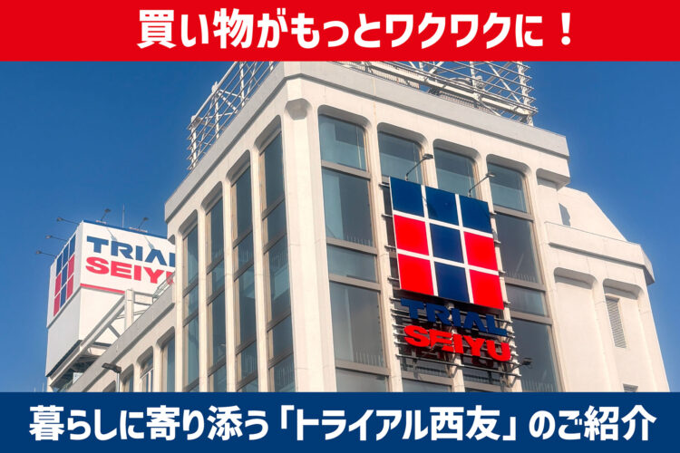買い物がもっとワクワクに！暮らしに寄り添う「トライアル西友」のご紹介