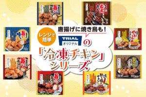 唐揚げに焼き鳥も！レンジで簡単 トライアルの「冷凍チキン」シリーズ