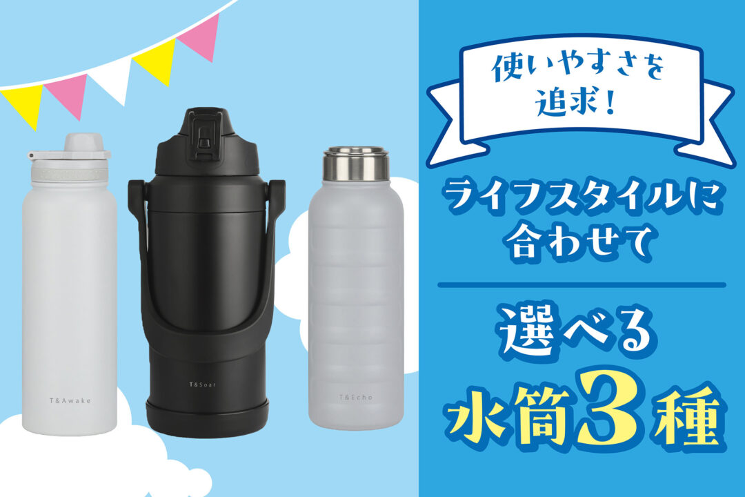 使いやすさを追求！ライフスタイルに合わせて選べる水筒3種