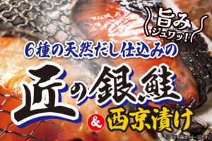 旨みジュワッ！6種の天然だし仕込みの「匠の銀鮭」＆「西京漬け」